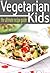 Vegetarian Kids - The Ultimate Recipe Guide
