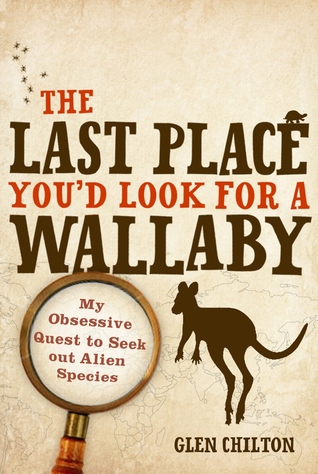 The Last Place You'd Look for a Wallaby: My Obsessive Quest to Seek out Alien Species