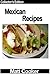 Mexican Recipes - How to Cook Mexican Food Without Wasting More Time - Collector's Edition