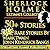 Sherlock Holmes Complete Collection Ultimate Collection 50+ Stories and Novels, Including Study in Scarlet, Hound of the Baskervilles, His Last Bow, Memoirs Plus Rare Stories