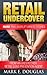 Retail Undercover: MORE True Shoplift Arrest Stories from an Undercover Retail Loss Prevention Agent