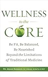 Wellness to the Core: Be Fit, Be Nourished, Be Balanced Beyond the Limitations of Traditional Medicine Wellness to the Core: Be Fit, Be Nourished, Be Balanced Beyond the Limitations of Traditional Medicine