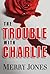 The Trouble With Charlie by Merry Jones