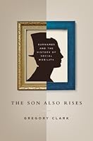 The Son Also Rises: Surnames and the History of Social Mobility (The Princeton Economic History of the Western World)