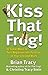 Kiss That Frog! by Brian Tracy Kiss That Frog! by Brian Tracy