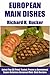 Top 30 Proven and Tested European Main Dishes: Tried and Guaranteed Super Delicious, Popular, Most-Wanted And Easy To Cook European Main Dish Recipes For Each And Every Single Member of The Family