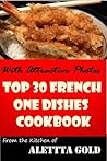 Guaranteed To Be Top 30 Nutritious, Delicious and Recommended French One Dishes Cookbook You’ll Ever Eat