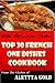 Guaranteed To Be Top 30 Nutritious, Delicious and Recommended French One Dishes Cookbook You’ll Ever Eat