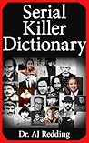 Serial Killer Dictionary: A Comprehensive List of the most Infamous Serial Killers Ever