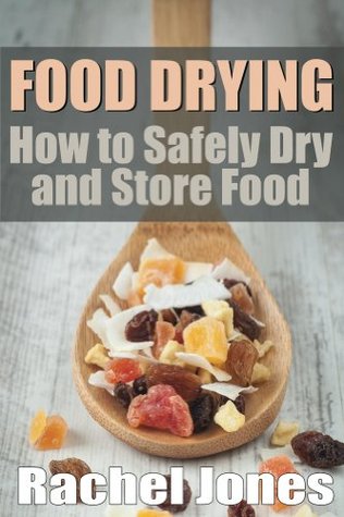 Food Drying: How to Safely Dry and Store Food (Food Preservation Book 1)