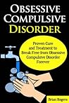 Obsessive Compulsive Disorder- Proven Cure and treatment to break free from obsessive compulsive disorder forever. (Mental Illness, ocd cure, OCD,obsessive compulsive disorder, Book 2)