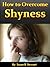 How to Overcome Shyness: 21 Easy Ways to Overcome Shyness at Work and Your Private Life