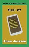 Sell it!: The complete guide to marketing, promoting and selling your book (Write it! Publish it! Sell it! 4)