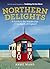Northern Delights - A Guide to the Hidden Joys of the North o... by Anne Ward