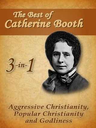 The Best of Catherine Booth: Aggressive Christianity, Popular Christianity and Godliness