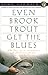 Even Brook Trout Get The Blues by John Gierach