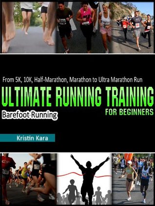 Running For Beginners: 5K, 10K, Half-Marathon, Marathon, Ultra Marathon & Barefoot Running Program (Kindle Edition)