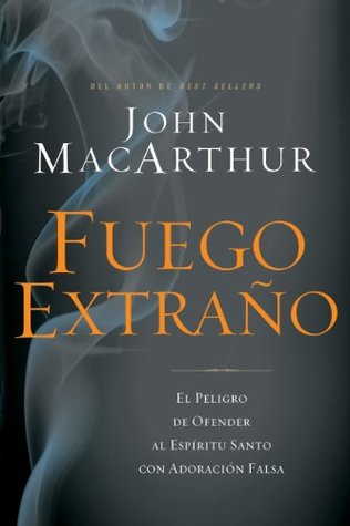 Fuego extraño: El peligro de ofender al Espíritu Santo con adoración falsa (Spanish Edition)