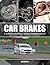 Car Brakes: A Guide to Upgrading, Repair and Maintenance