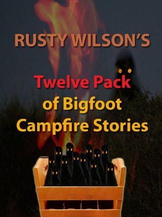 Rusty Wilson's Twelve Pack of Bigfoot Campfire Stories (Rusty Wilson's Bigfoot Campfire Stories)