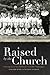 Raised by the Church: Growi...