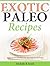 Exotic Paleo Recipes: Unlock the Paleo Potential to Turn Your Body into a Fat Furnace