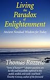 Living the Paradox of Enlightenment: Ancient Nondual Wisdom for Today Living the Paradox of Enlightenment: Ancient Nondual Wisdom for Today