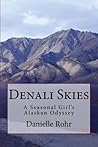 Denali Skies, A Season Girl's Alaskan Odyssey by Danielle Rohr