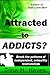 Attracted to ADDICTS? Break the Patterns of Codependent, Unhealthy Relationships