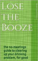 Lose the Booze: The No-Meetings Guide to Clearing Up Your Drinking Problem, For Good