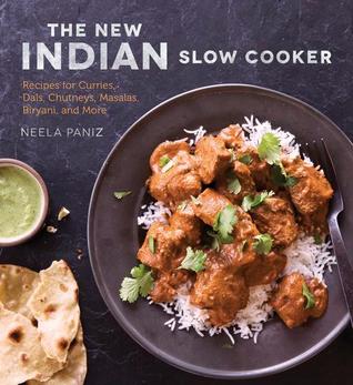 The New Indian Slow Cooker: Recipes for Curries, Dals, Chutneys, Masalas, Biryani, and More [A Cookbook]