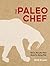 The Paleo Chef: Quick, Flav...