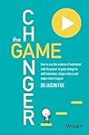 Book cover for The Game Changer: How to Use the Science of Motivation With the Power of Game Design to Shift Behaviour, Shape Culture and Make Clever Happen