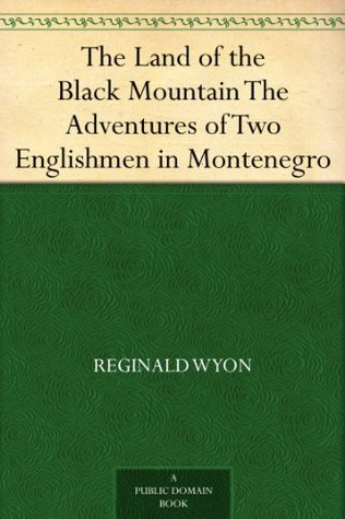 The Land of the Black Mountain The Adventures of Two Englishmen in Montenegro (Kindle Edition)