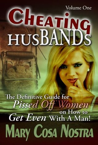 Cheating Husbands: The Definitive Guide For Pissed Off Women On How To Get Even With A Man!