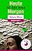 Heute ist das neue Morgen - 21 Tipps und Tricks gegen Aufschieberitis (German Edition)