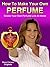 How To Make Your Own Perfume