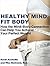 Healthy Mind Fit Body: How ...