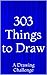 303 Things to Draw: A Drawing Challenge