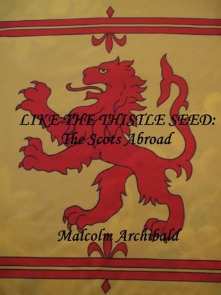 Like The Thistle Seed: The Scots Abroad (Kindle Edition)