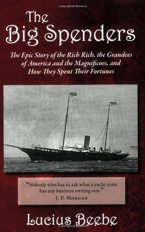 The Big Spenders: The Epic Story of the Rich Rich, the Grandees of America and the Magnificoes, and How They Spent Their Fortunes (Paperback)