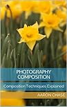 Photography Composition - Composition Techniques Explained... (Photography Revealed Book 6)