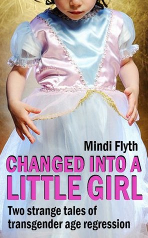 Changed into a Little Girl: Two Strange Tales of Transgender Age Regression (Kindle Edition)