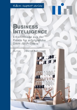 Business Intelligence: Erkenntnisse aus der Praxis für erfolgreiche DWH-/BI-Projekte (German Edition)