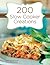 200 Slow Cooker Creations by Stephanie Ashcraft