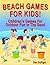 Beach Games For Kids: Children's Games For Family Vacation Fun In The Sand