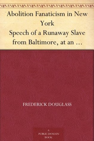 Abolition Fanaticism in New York: Speech of a Runaway Slave from Baltimore, at an Abolition Meeting in New York, Held May 11, 1847 (Kindle Edition)