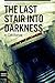 The Last Stair into Darkness