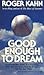 Good Enough to Dream by Roger Kahn Good Enough to Dream by Roger Kahn