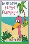 The Adventures of Floyd Flamingo by C. Andrew Beck The Adventures of Floyd Flamingo by C. Andrew Beck